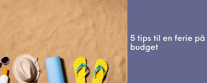 5 tips til en ferie på budget